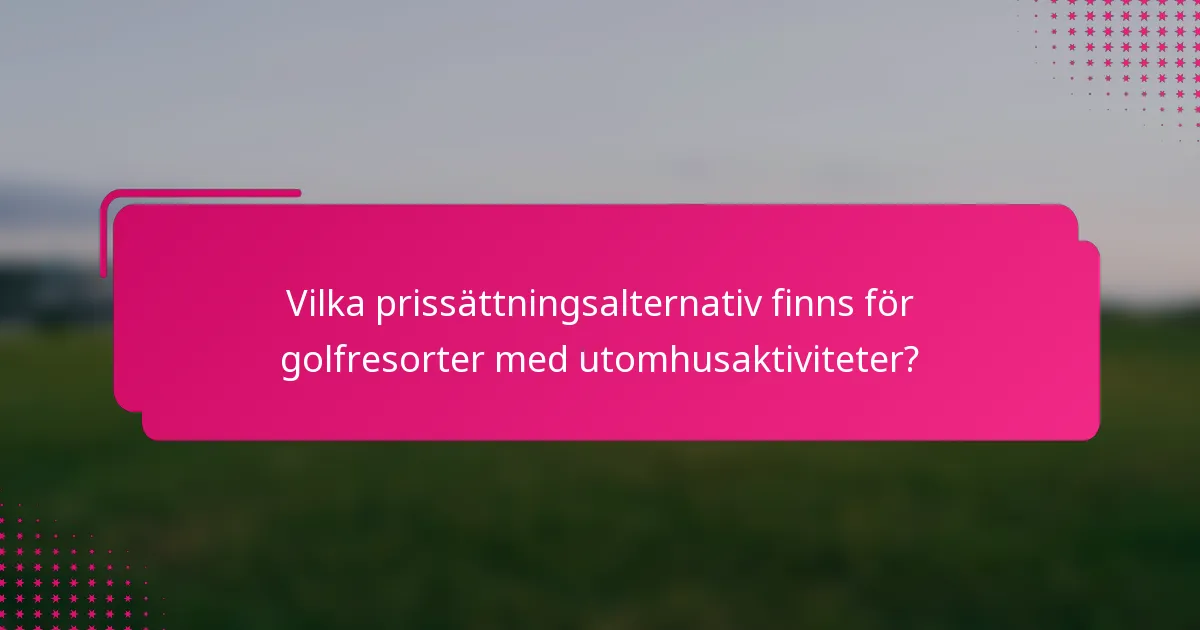 Vilka prissättningsalternativ finns för golfresorter med utomhusaktiviteter?