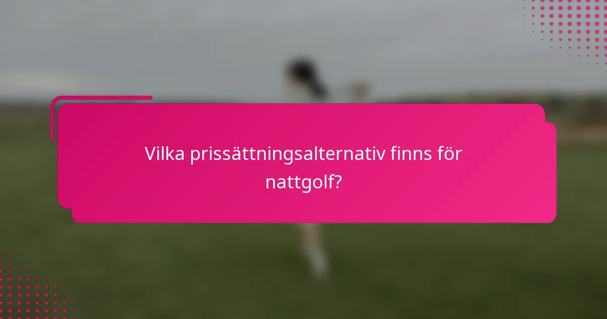 Vilka prissättningsalternativ finns för nattgolf?