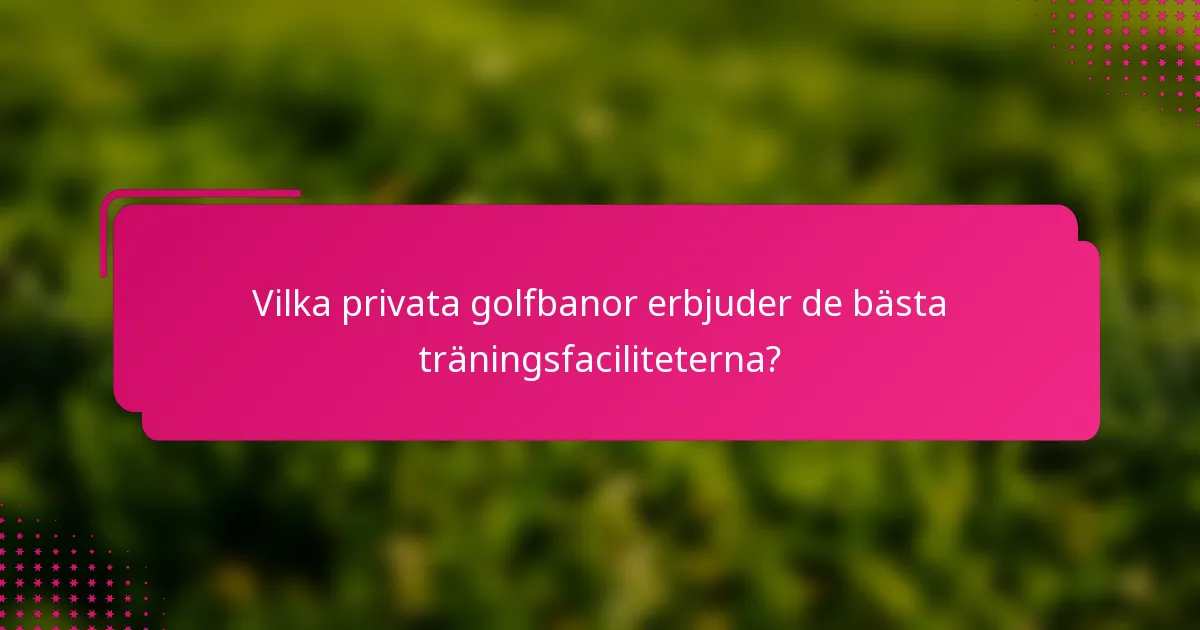 Vilka privata golfbanor erbjuder de bästa träningsfaciliteterna?