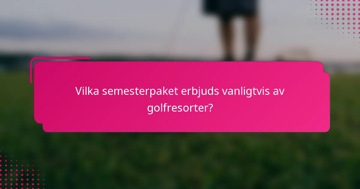 Vilka semesterpaket erbjuds vanligtvis av golfresorter?