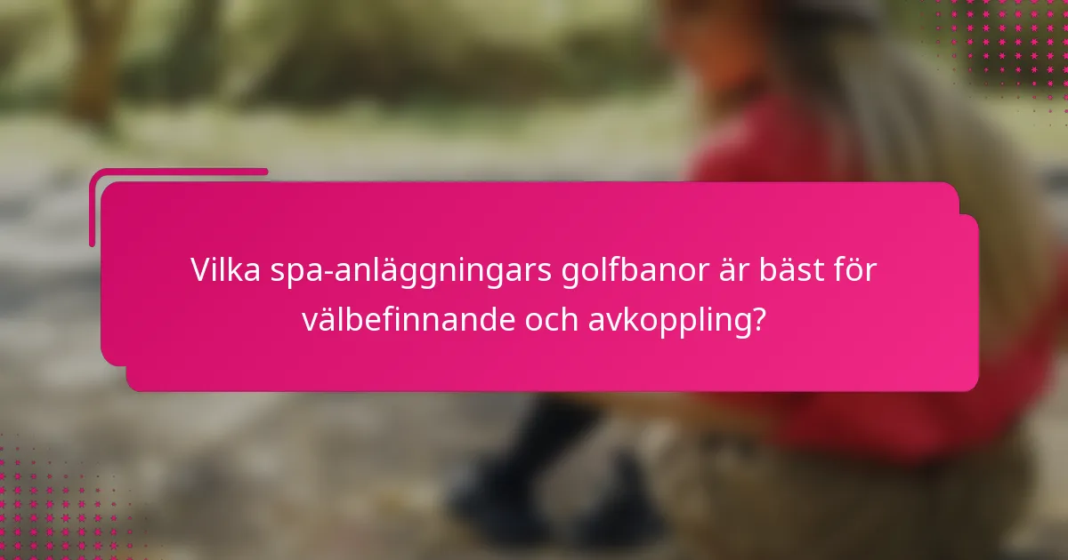 Vilka spa-anläggningars golfbanor är bäst för välbefinnande och avkoppling?