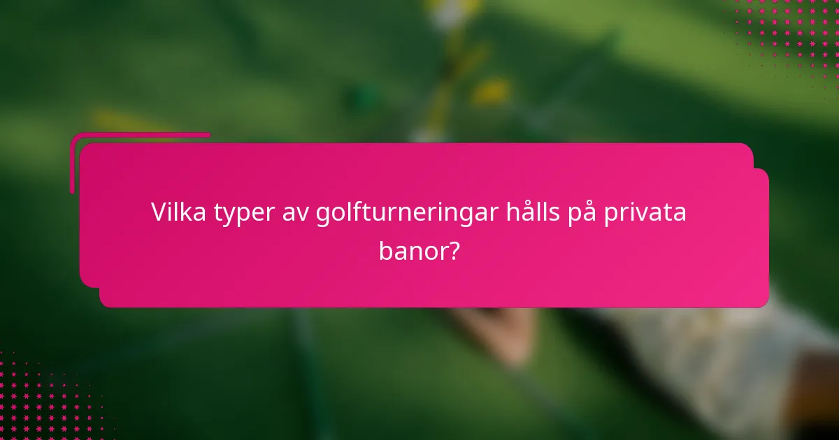 Vilka typer av golfturneringar hålls på privata banor?