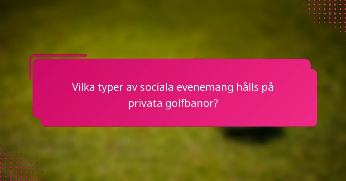 Vilka typer av sociala evenemang hålls på privata golfbanor?