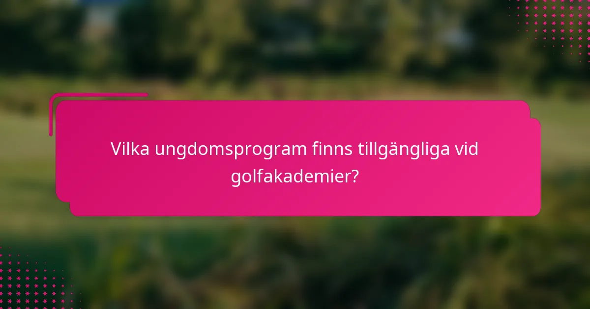 Vilka ungdomsprogram finns tillgängliga vid golfakademier?