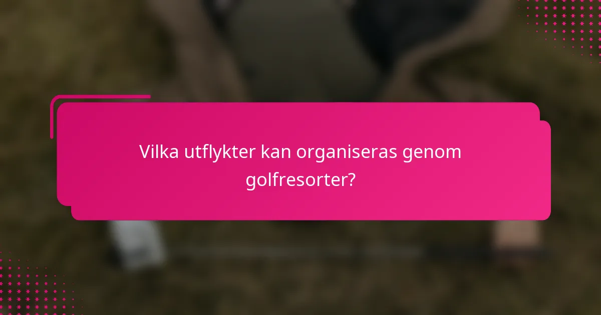 Vilka utflykter kan organiseras genom golfresorter?