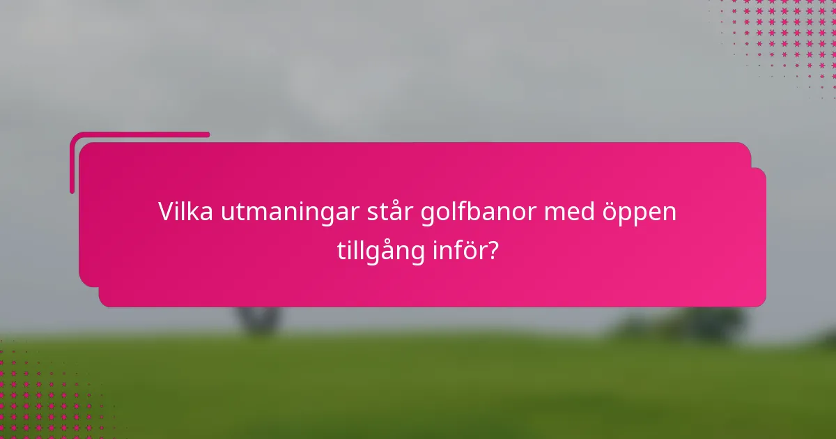 Vilka utmaningar står golfbanor med öppen tillgång inför?