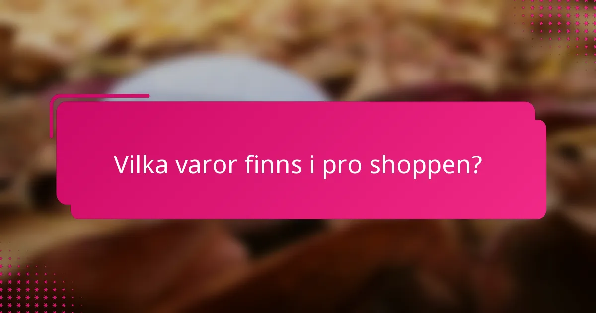 Vilka varor finns i pro shoppen?